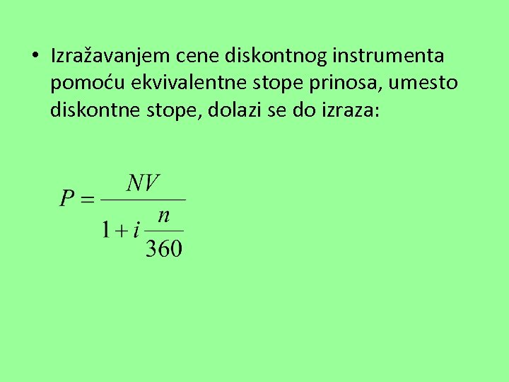  • Izražavanjem cene diskontnog instrumenta pomoću ekvivalentne stope prinosa, umesto diskontne stope, dolazi