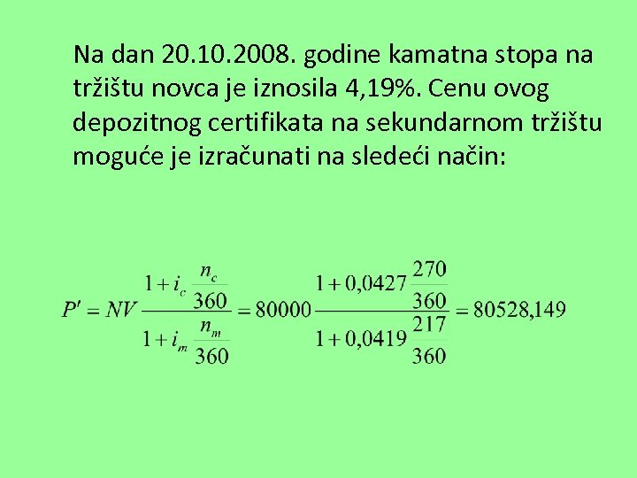 Na dan 20. 10. 2008. godine kamatna stopa na tržištu novca je iznosila 4,