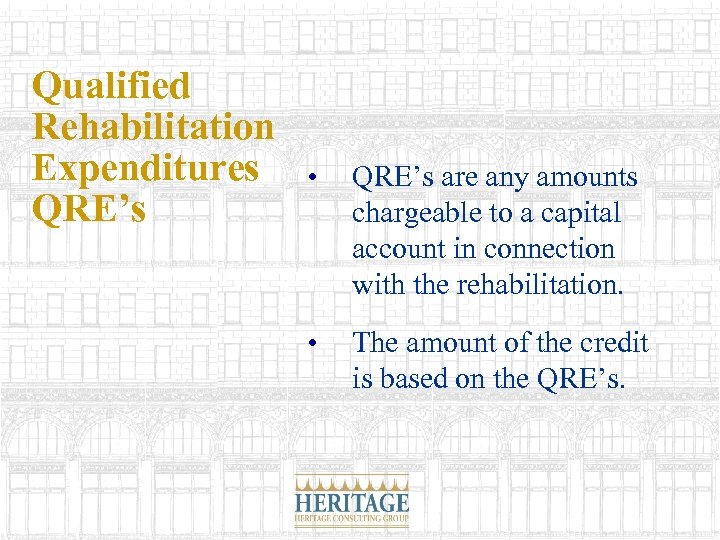 Qualified Rehabilitation Expenditures QRE’s • QRE’s are any amounts chargeable to a capital account