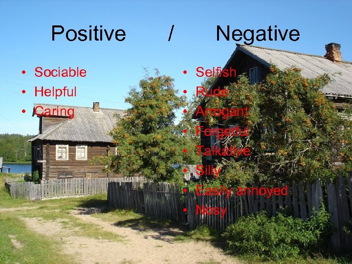 Positive • Sociable • Helpful • Caring / Negative • • Selfish Rude Arrogant