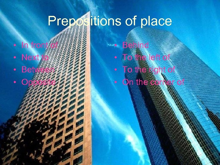 Prepositions of place • • In front of Next to Between Opposite • •