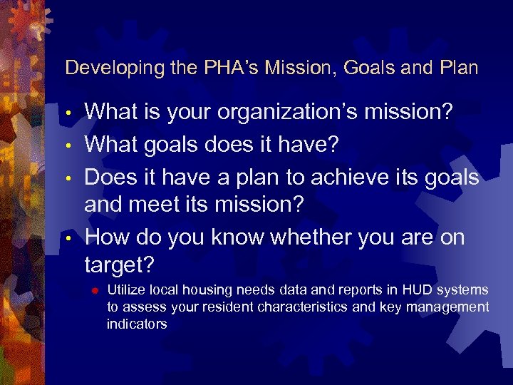 Developing the PHA’s Mission, Goals and Plan What is your organization’s mission? • What