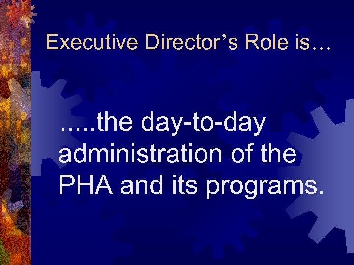 Executive Director’s Role is… . . . the day-to-day administration of the PHA and