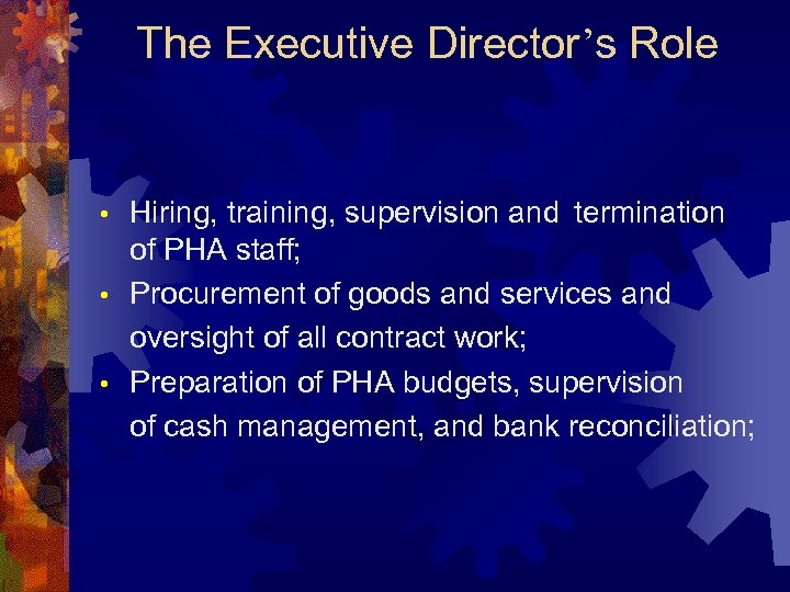 The Executive Director’s Role Hiring, training, supervision and termination of PHA staff; • Procurement