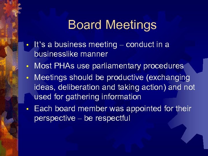 Board Meetings It’s a business meeting – conduct in a businesslike manner • Most