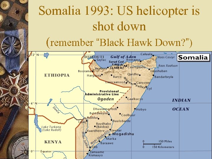 Somalia 1993: US helicopter is shot down (remember “Black Hawk Down? ”) 
