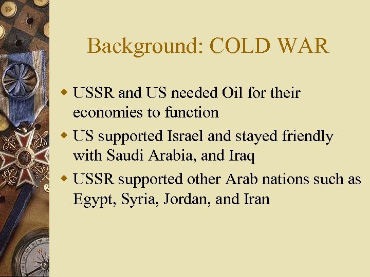 Background: COLD WAR w USSR and US needed Oil for their economies to function