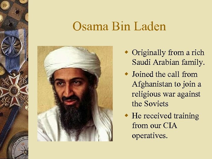 Osama Bin Laden w Originally from a rich Saudi Arabian family. w Joined the