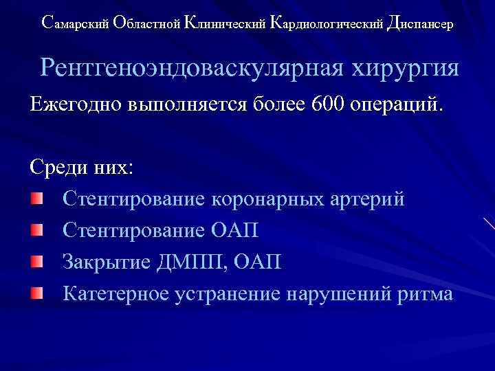 Самарский Областной Клинический Кардиологический Диспансер Рентгеноэндоваскулярная хирургия Ежегодно выполняется более 600 операций. Среди них:
