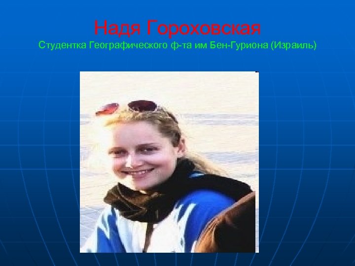Надя Гороховская Студентка Географического ф-та им Бен-Гуриона (Израиль) 