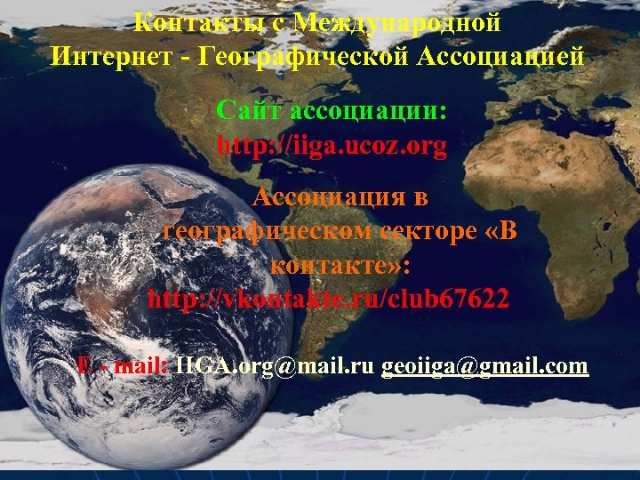 Контакты с Международной Интернет - Географической Ассоциацией Сайт ассоциации: http: //iiga. ucoz. org Ассоциация