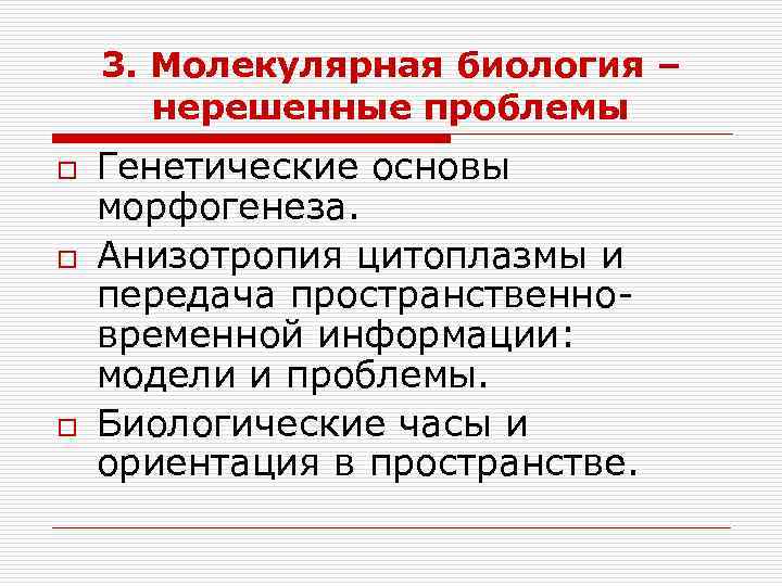 3. Молекулярная биология – нерешенные проблемы o o o Генетические основы морфогенеза. Анизотропия цитоплазмы