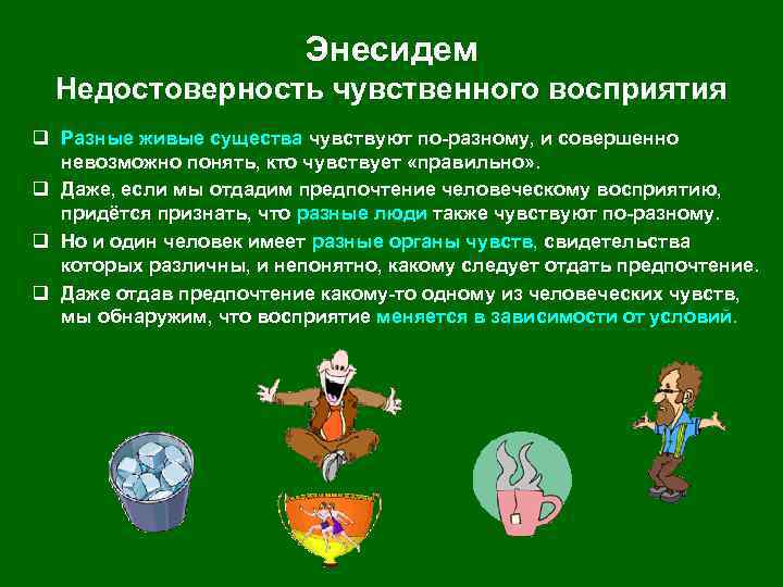 Энесидем Недостоверность чувственного восприятия q Разные живые существа чувствуют по-разному, и совершенно невозможно понять,