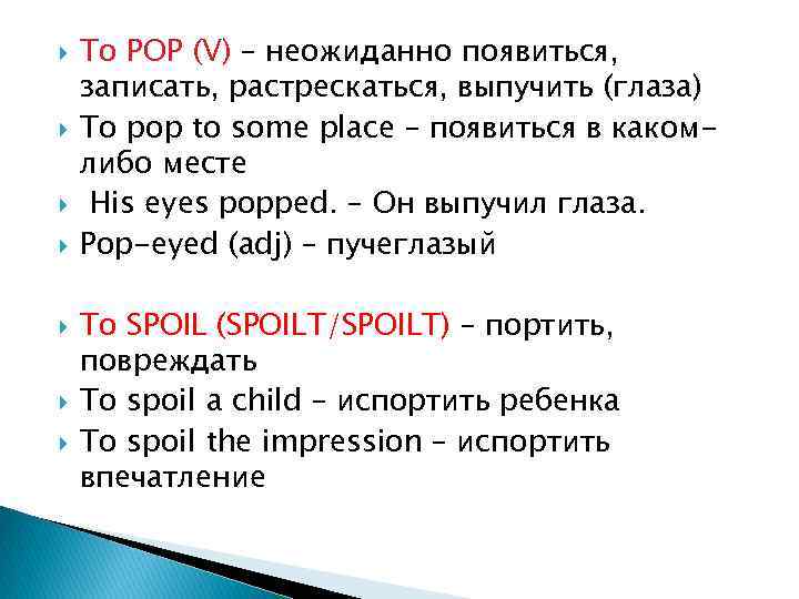  To POP (V) – неожиданно появиться, записать, растрескаться, выпучить (глаза) To pop to