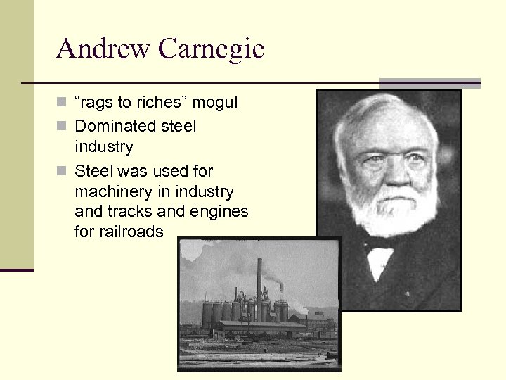 Andrew Carnegie n “rags to riches” mogul n Dominated steel industry n Steel was