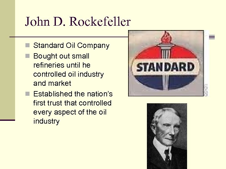 John D. Rockefeller n Standard Oil Company n Bought out small refineries until he