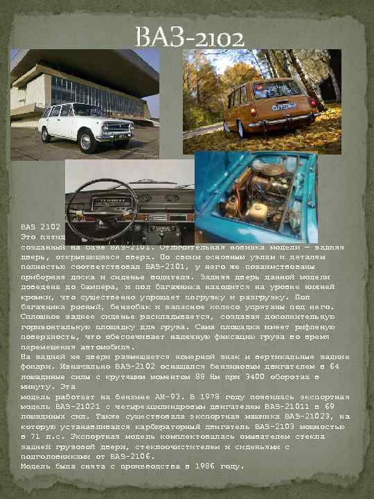  ВАЗ-2102 ВАЗ 2102 Это пятидверный классический универсал первого семейства, созданный на базе ВАЗ-2101.