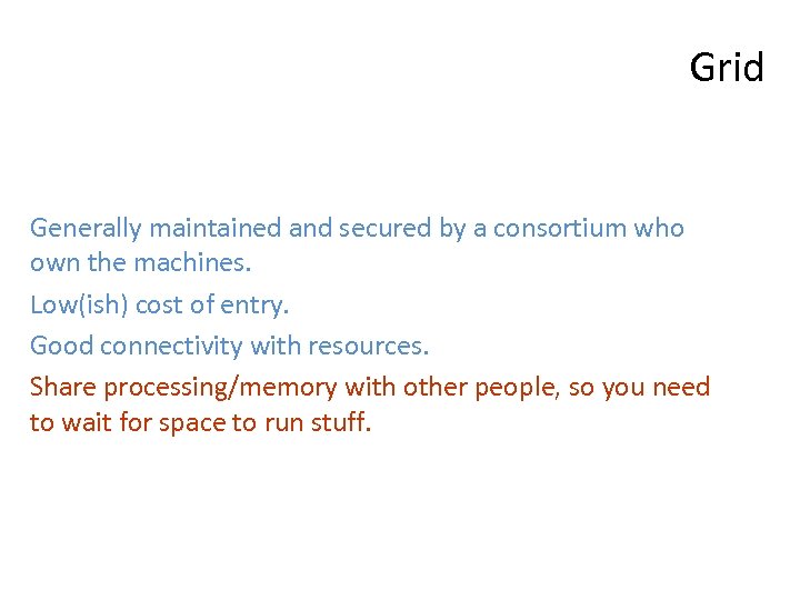 Grid Generally maintained and secured by a consortium who own the machines. Low(ish) cost