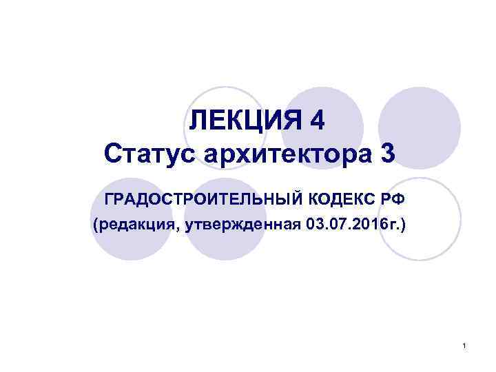  ЛЕКЦИЯ 4 Статус архитектора 3 ГРАДОСТРОИТЕЛЬНЫЙ КОДЕКС РФ (редакция, утвержденная 03. 07. 2016