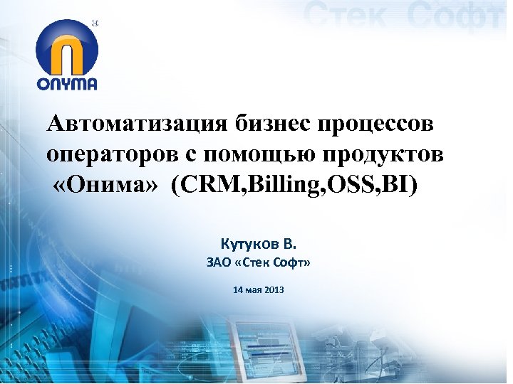 Автоматизация бизнес процессов операторов с помощью продуктов «Онима» (CRM, Billing, OSS, BI) Кутуков В.