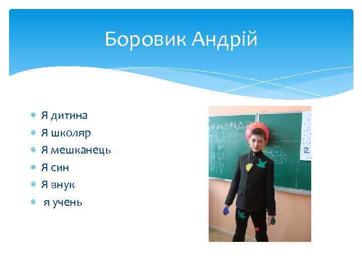 Боровик Андрій Я дитина Я школяр Я мешканець Я син Я внук я учень