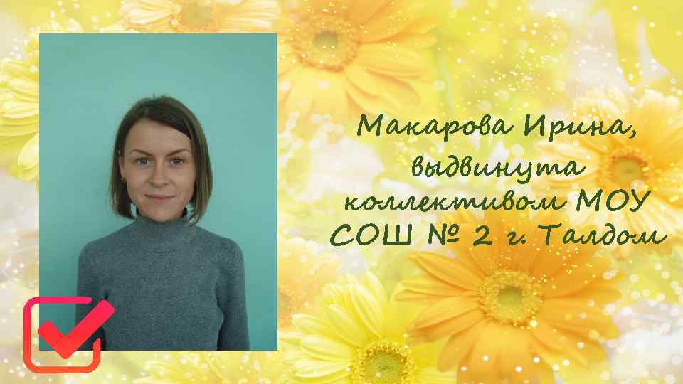 Макарова Ирина, выдвинута коллективом МОУ СОШ № 2 г. Талдом 