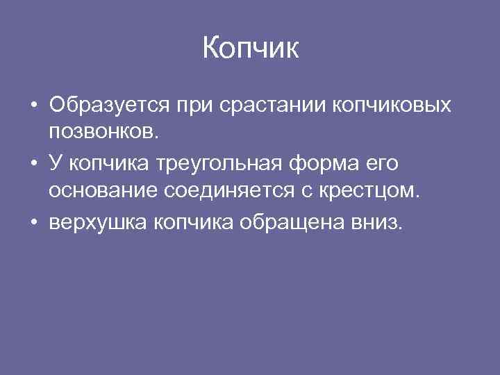 Копчик • Образуется при срастании копчиковых позвонков. • У копчика треугольная форма его основание