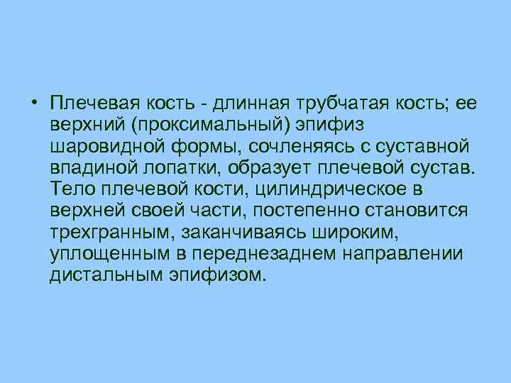  • Плечевая кость - длинная трубчатая кость; ее верхний (проксимальный) эпифиз шаровидной формы,