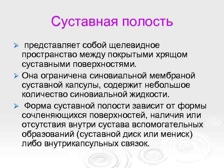 Суставная полость представляет собой щелевидное пространство между покрытыми хрящом суставными поверхностями. Ø Она ограничена