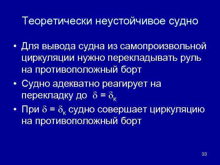 Теоретически неустойчивое судно • Для вывода судна из самопроизвольной циркуляции нужно перекладывать руль на