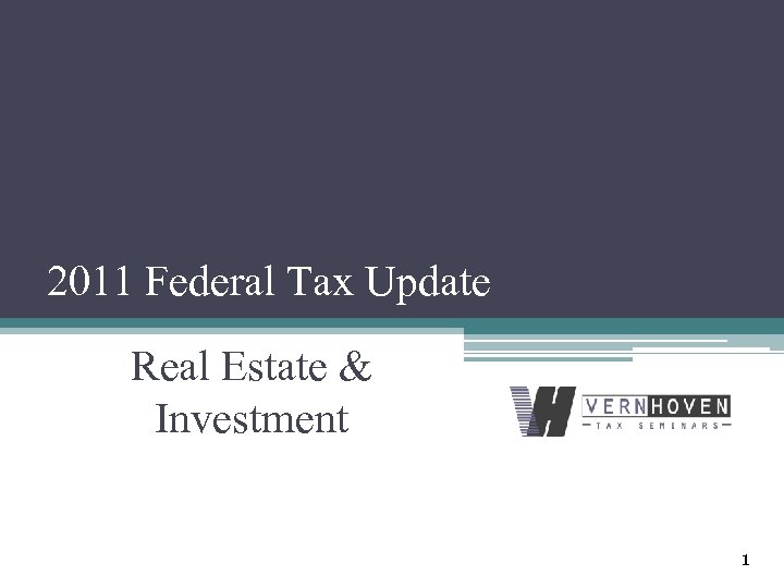 2011 Federal Tax Update Real Estate & Investment 1 