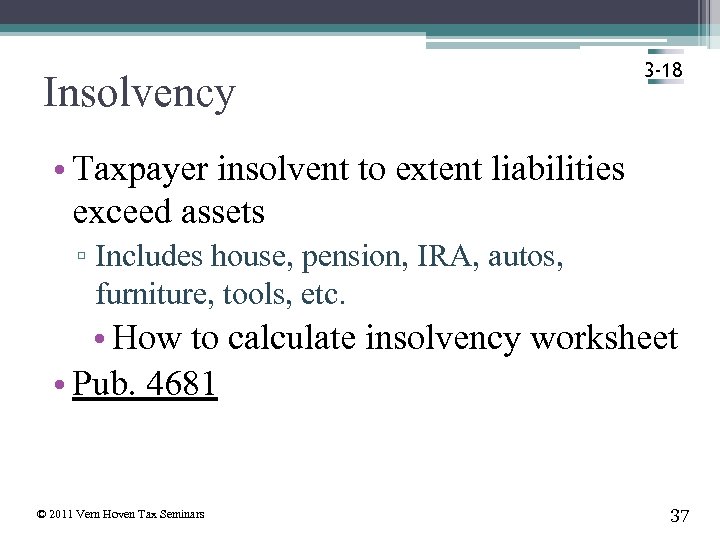 Insolvency 3 -18 • Taxpayer insolvent to extent liabilities exceed assets ▫ Includes house,