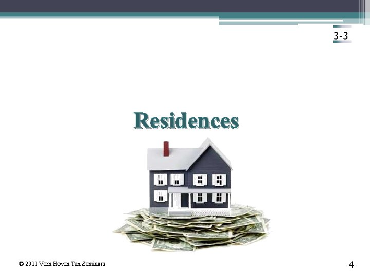 3 -3 Residences © 2011 Vern Hoven Tax Seminars 4 