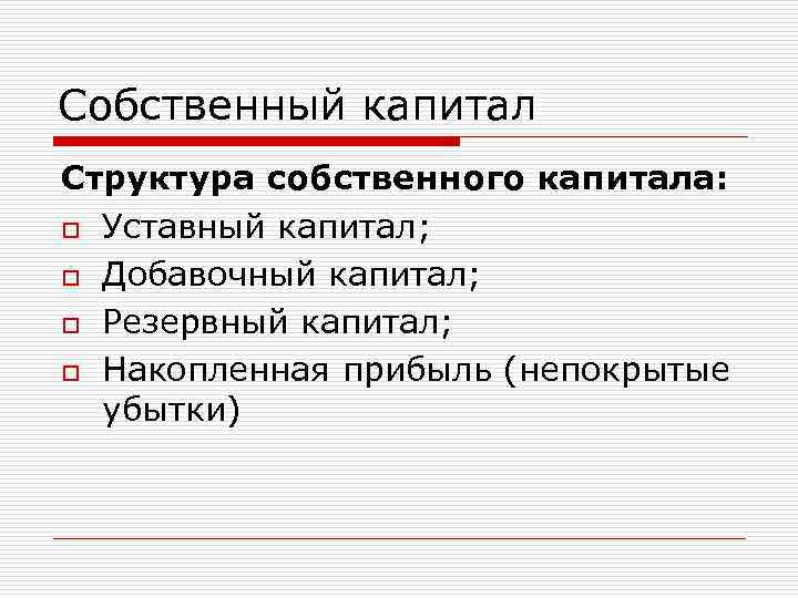 Собственный капитал Структура собственного капитала: o Уставный капитал; o Добавочный капитал; o Резервный капитал;