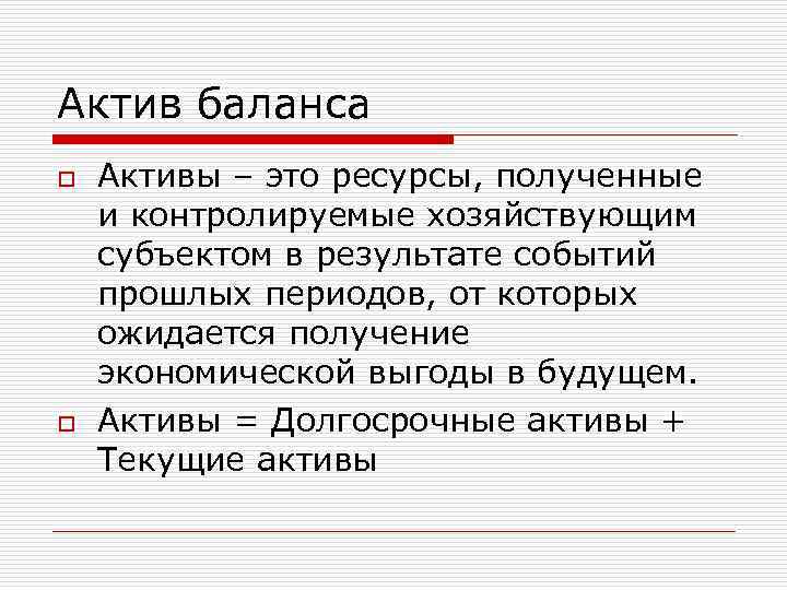Актив баланса o o Активы – это ресурсы, полученные и контролируемые хозяйствующим субъектом в