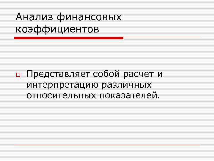 Анализ финансовых коэффициентов o Представляет собой расчет и интерпретацию различных относительных показателей. 