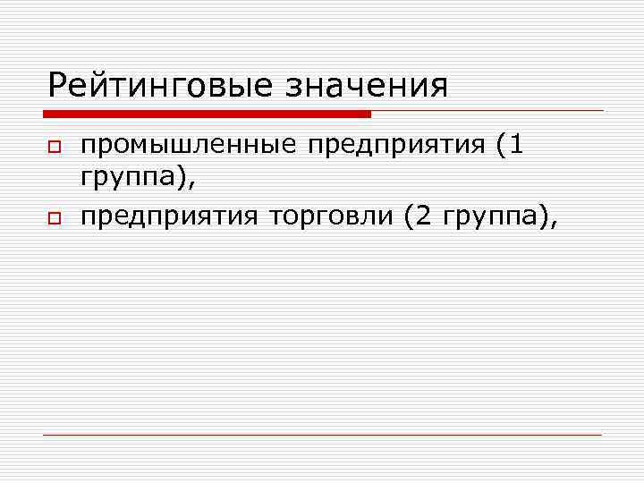 Рейтинговые значения o o промышленные предприятия (1 группа), предприятия торговли (2 группа), 