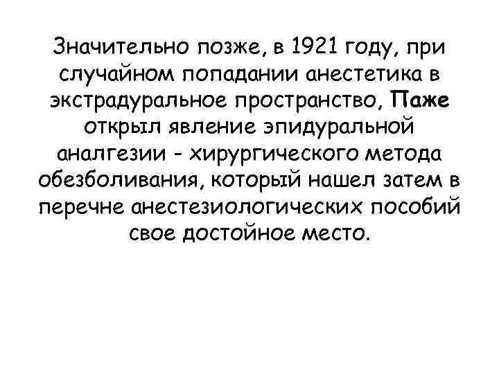 Значительно позже, в 1921 году, при случайном попадании анестетика в экстрадуральное пространство, Паже открыл