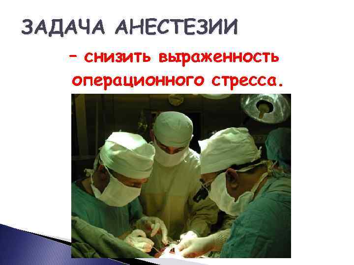 ЗАДАЧА АНЕСТЕЗИИ – снизить выраженность операционного стресса. 