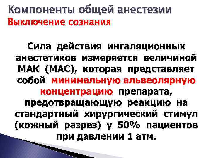 Компоненты общей анестезии Выключение сознания Сила действия ингаляционных анестетиков измеряется величиной МАК (MAC), которая