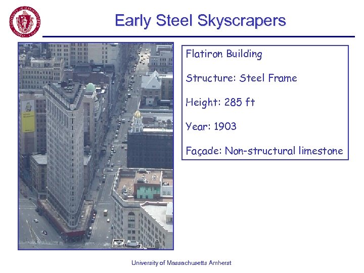 Early Steel Skyscrapers Flatiron Building Structure: Steel Frame Height: 285 ft Year: 1903 Façade: