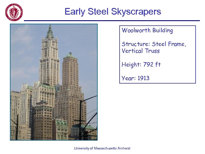 Early Steel Skyscrapers Woolworth Building Structure: Steel Frame, Vertical Truss Height: 792 ft Year: