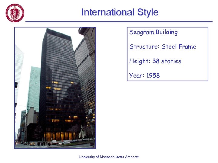 International Style Seagram Building Structure: Steel Frame Height: 38 stories Year: 1958 University of