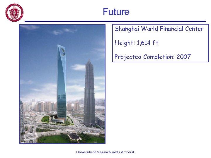 Future Shanghai World Financial Center Height: 1, 614 ft Projected Completion: 2007 University of