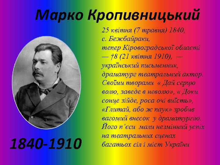 Марко Кропивницький 1840 -1910 25 квітня (7 травня) 1840, с. Бежбайраки, тепер Кіровоградської області