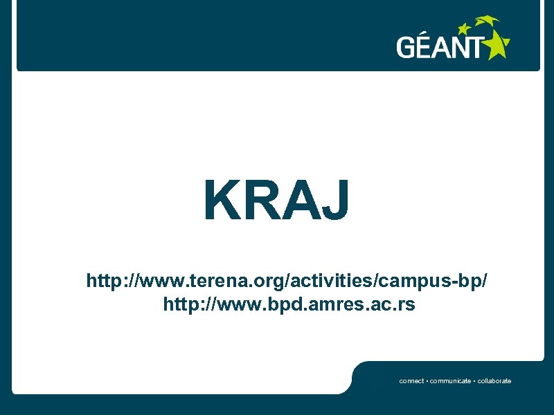 KRAJ http: //www. terena. org/activities/campus-bp/ http: //www. bpd. amres. ac. rs connect • communicate