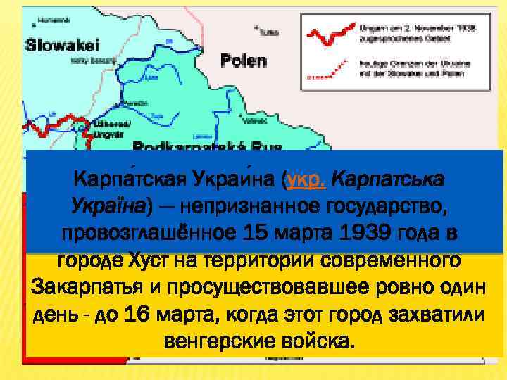 Карпа тская Украи на (укр. Карпатська Україна) — непризнанное государство, провозглашённое 15 марта 1939