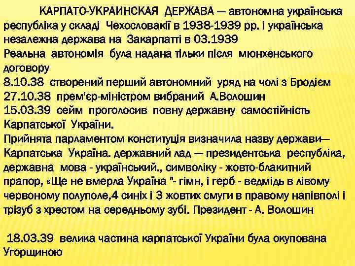 КАРПАТО-УКРАИНСКАЯ ДЕРЖАВА --- автономна українська республіка у складі Чехословакії в 1938 -1939 рр. і