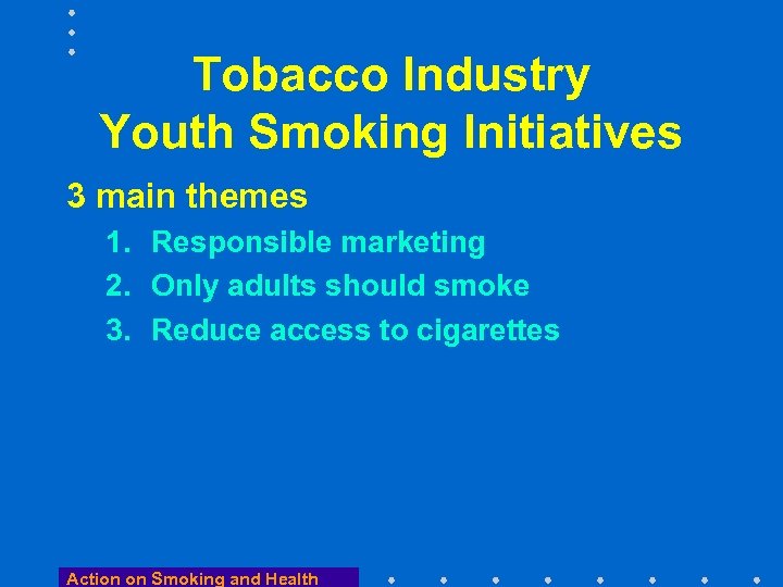 Tobacco Industry Youth Smoking Initiatives 3 main themes 1. Responsible marketing 2. Only adults