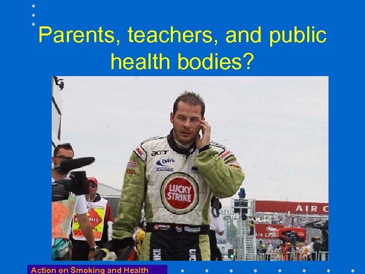Parents, teachers, and public health bodies? Action on Smoking and Health 